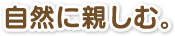 自然に親しむ。